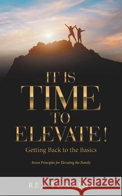 It Is Time to Elevate!: Getting Back to the Basics Rex Tonkins 9781664234130 WestBow Press