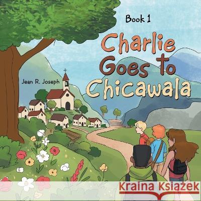 Charlie Goes to Chicawala: Book 1 Jean R. Joseph 9781664234369 WestBow Press