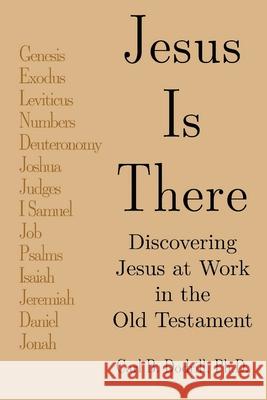 Jesus Is There: Discovering Jesus at Work in the Old Testament Carl B Dodrill, PH D 9781664234390