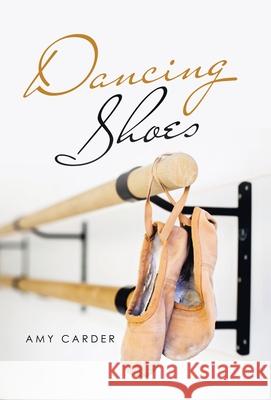 Dancing Shoes Amy Carder 9781664235281 WestBow Press