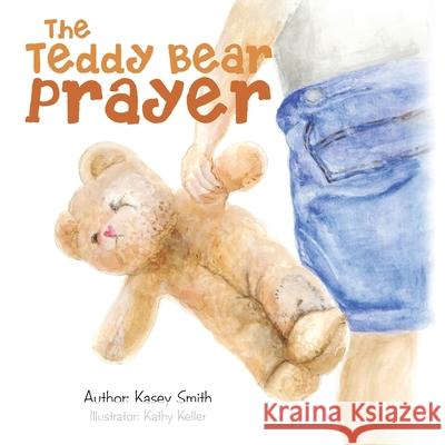 The Teddy Bear Prayer Kasey Smith Kathy Keller 9781664235731 WestBow Press