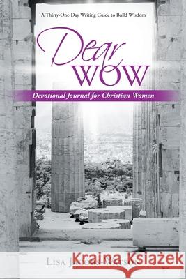 Dear Wow: Devotional Journal for Christian Women Lisa Jacobs-Watson 9781664235830