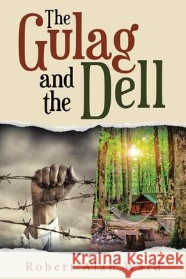 The Gulag and the Dell Robert Alan Ward 9781664235915 WestBow Press