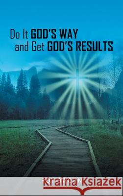 Do It God's Way and Get God's Results Roy Bacon 9781664236097