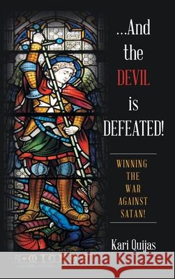 ...And the Devil Is Defeated!: Winning the War Against Satan! Kari Quijas 9781664236257 WestBow Press