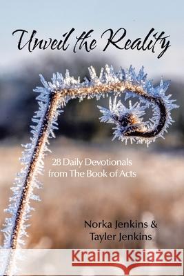 Unveil the Reality: 28 Daily Devotionals from the Book of Acts Norka Jenkins Tayler Jenkins 9781664236929