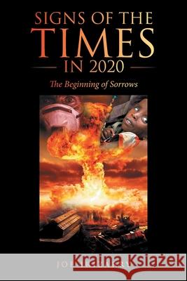 Signs of the Times in 2020: The Beginning of Sorrows Joe Irizarry 9781664236943 WestBow Press