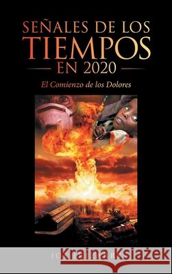 Señales De Los Tiempos En 2020: El Comienzo De Los Dolores Irizarry, Joe 9781664237582 WestBow Press