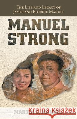 Manuel Strong: The Life and Legacy of James and Florine Manuel Martin S. Manuel 9781664237667 WestBow Press
