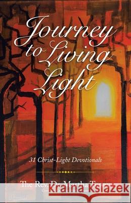 Journey to Living Light: 31 Christ-Light Devotionals The Martha Toney Shirley Veater 9781664237834 WestBow Press