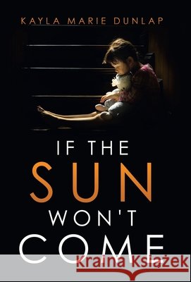 If the Sun Won't Come Kayla Marie Dunlap 9781664238817