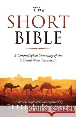 The Short Bible: A Chronological Summary of the Old and New Testaments Peter J. Bylsma 9781664239142