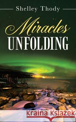 Miracles Unfolding Shelley Thody 9781664239296 WestBow Press