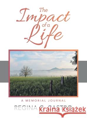The Impact of a Life: A Memorial Journal Regina C Castro 9781664239388 WestBow Press