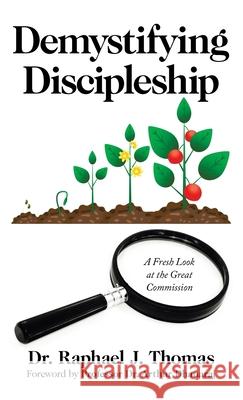 Demystifying Discipleship: A Fresh Look at the Great Commission Dr Raphael J Thomas, Dr Professor Arthur Dhanaraj 9781664240209