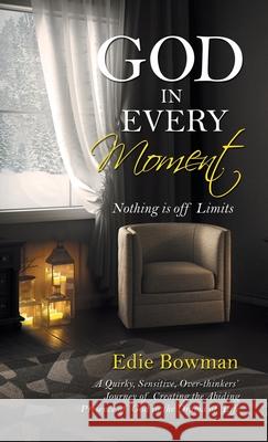 God in Every Moment: Nothing Is off Limits Edie Bowman 9781664240315 WestBow Press