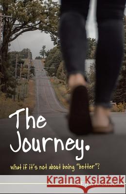 The Journey. What If It's Not About Being 