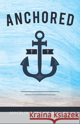 Anchored Joycelin P Brown B a M a 9781664240964 WestBow Press