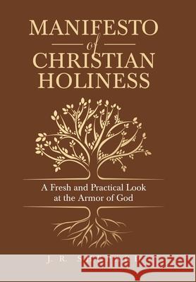 Manifesto of Christian Holiness: A Fresh and Practical Look at the Armor of God J. R. Shepard 9781664241312 WestBow Press