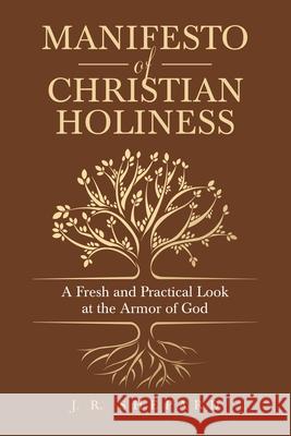 Manifesto of Christian Holiness: A Fresh and Practical Look at the Armor of God J. R. Shepard 9781664241336 WestBow Press