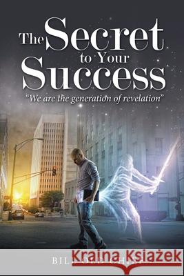 The Secret to Your Success: We Are the Generation of Revelation Bill Ol 9781664242357 WestBow Press