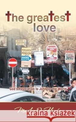 The Greatest Love: God's Revelation to John for the World Marilyn O. Flower 9781664242548 WestBow Press