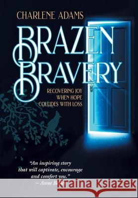 Brazen Bravery: Recovering Joy When Hope Collides with Loss Charlene Adams 9781664242807