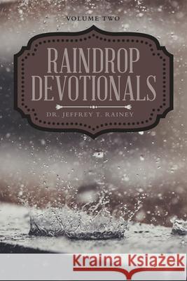 Raindrop Devotionals: Volume Two Jeffrey T. Rainey 9781664243200 WestBow Press