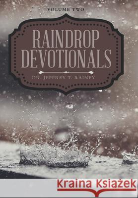 Raindrop Devotionals: Volume Two Jeffrey T. Rainey 9781664243217 WestBow Press