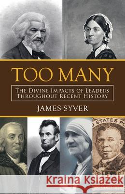 Too Many: The Divine Impacts of Leaders Throughout Recent History James Syver 9781664243484 WestBow Press