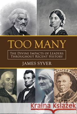 Too Many: The Divine Impacts of Leaders Throughout Recent History James Syver 9781664243491 WestBow Press