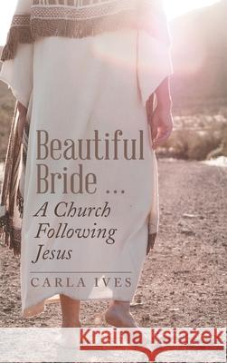 Beautiful Bride ... a Church Following Jesus Carla Ives 9781664243606