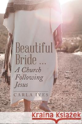 Beautiful Bride ... a Church Following Jesus Carla Ives 9781664243613