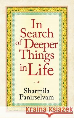 In Search of Deeper Things in Life Sharmila Panirselvam 9781664243705