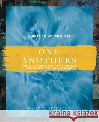 One Anothers: Biblical Commands on How Christians Are to Treat Fellow Christians David A Edmiston 9781664244658 WestBow Press
