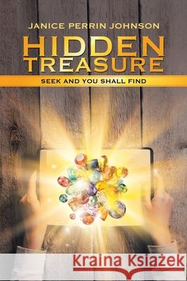 Hidden Treasure: Seek and You Shall Find Janice Perrin Johnson 9781664245198 WestBow Press