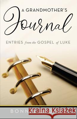 A Grandmother's Journal: Entries from the Gospel of Luke Bonnie Brooks 9781664245655 WestBow Press