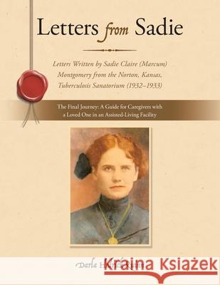Letters from Sadie: Letters Written by Sadie Claire (Marcum) Montgomery from the Norton, Kansas, Tuberculosis Sanatorium (1932-1933) Darla Hedrick Quinn 9781664246324 WestBow Press