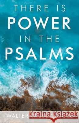 There Is Power in the Psalms Walter Wilson Cole 9781664246430 WestBow Press