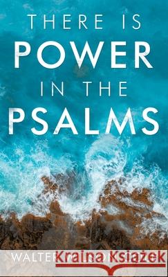 There Is Power in the Psalms Walter Wilson Cole 9781664246454 WestBow Press