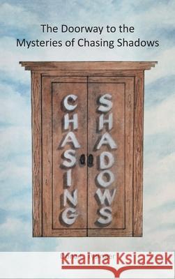 The Doorway to the Mysteries of Chasing Shadows Dona L Tysinger 9781664247512