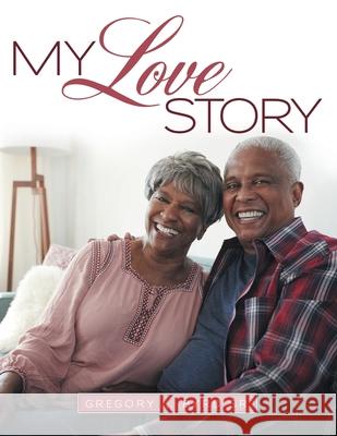 My Love Story Gregory L Byrd, Sr 9781664247604