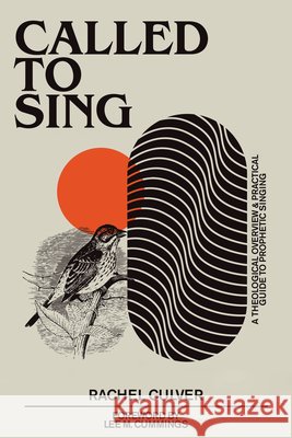 Called to Sing: A Theological Overview & Practical Guide to Prophetic Singing Rachel Culver Lee M. Cummings 9781664248908