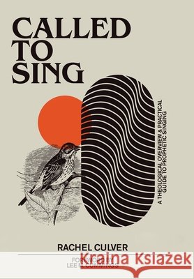 Called to Sing: A Theological Overview & Practical Guide to Prophetic Singing Rachel Culver, Lee M Cummings 9781664248915