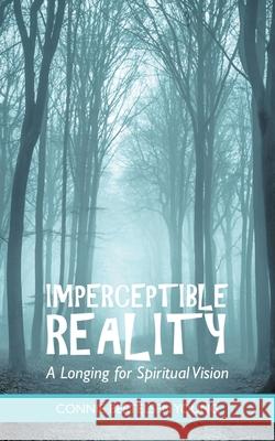 Imperceptible Reality: A Longing for Spiritual Vision Connie Bertelsen Young 9781664249059