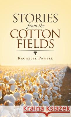 Stories from the Cotton Fields Rachelle Powell 9781664249318 WestBow Press