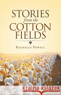 Stories from the Cotton Fields Rachelle Powell 9781664249325 WestBow Press