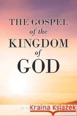 The Gospel of the Kingdom of God Austin R. Dayal 9781664249745 WestBow Press