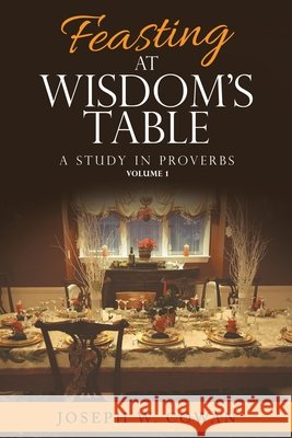 Feasting at Wisdom's Table: A Study in Proverbs Joseph W Cowan 9781664249868