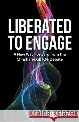 Liberated to Engage: A New Way Forward from the Christian-Lgbtq+ Debate Felipe Sostre 9781664250390
